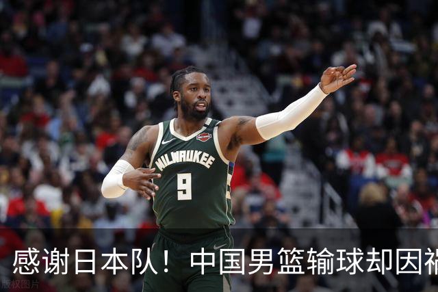 感谢日本队！中国男篮输球却因祸得福，赛后收获3个好消息