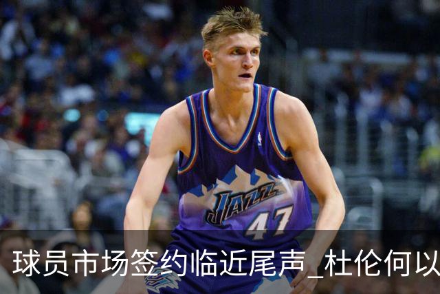 球员市场签约临近尾声 杜伦何以成为夏窗头号剩男？